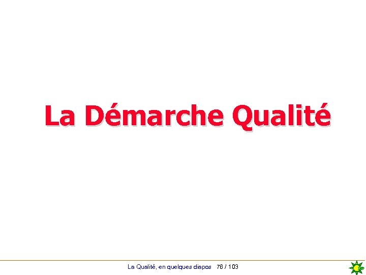 La Démarche Qualité La Qualité, en quelques diapos 76 / 103 PG 
