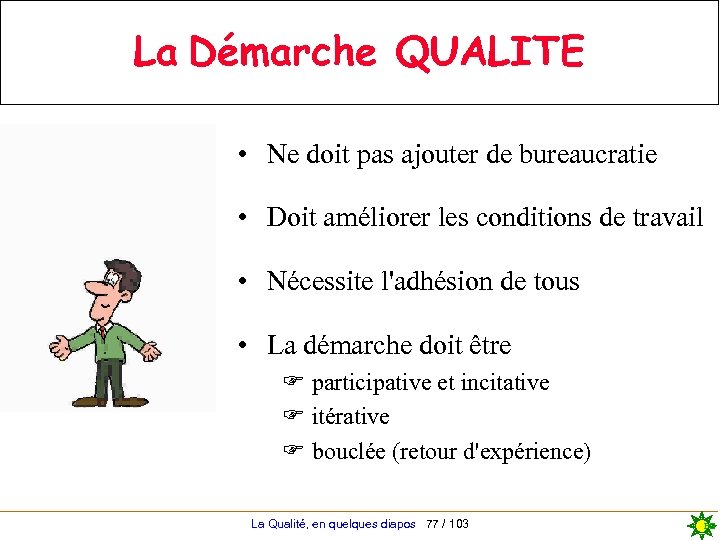 La Démarche QUALITE • Ne doit pas ajouter de bureaucratie • Doit améliorer les