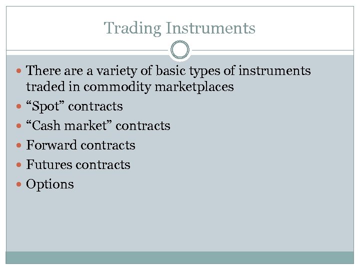 Trading Instruments There a variety of basic types of instruments traded in commodity marketplaces