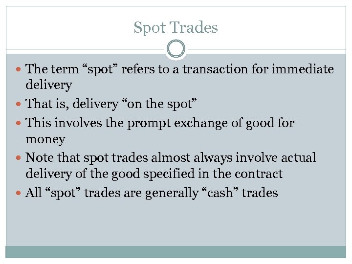 Spot Trades The term “spot” refers to a transaction for immediate delivery That is,