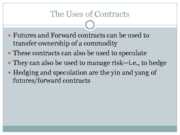 The Uses of Contracts Futures and Forward contracts can be used to transfer ownership