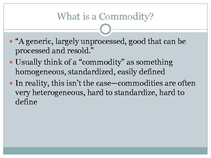 What is a Commodity? “A generic, largely unprocessed, good that can be processed and