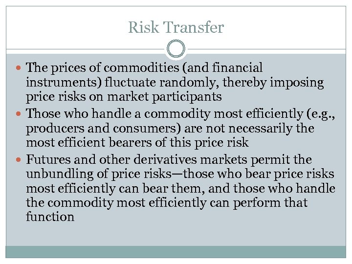 Risk Transfer The prices of commodities (and financial instruments) fluctuate randomly, thereby imposing price