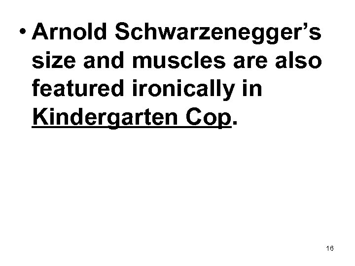  • Arnold Schwarzenegger’s size and muscles are also featured ironically in Kindergarten Cop.