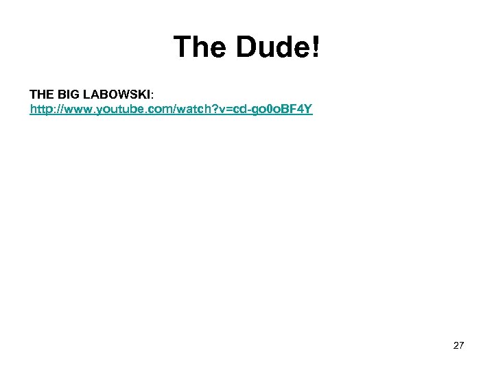 The Dude! THE BIG LABOWSKI: http: //www. youtube. com/watch? v=cd-go 0 o. BF 4