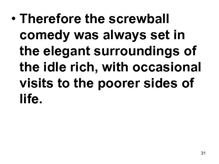  • Therefore the screwball comedy was always set in the elegant surroundings of