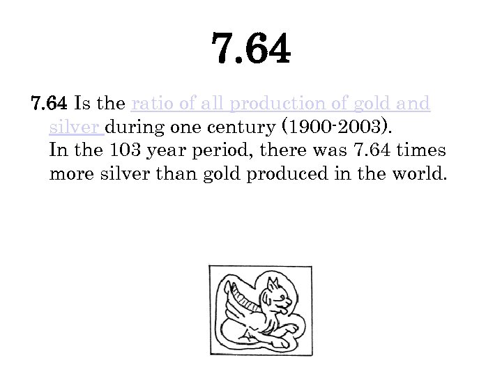 7. 64 Is the ratio of all production of gold and silver during one