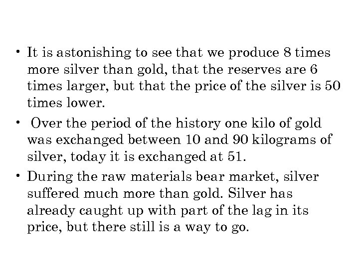  • It is astonishing to see that we produce 8 times more silver