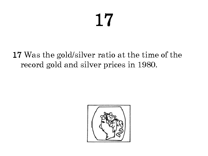 17 17 Was the gold/silver ratio at the time of the record gold and