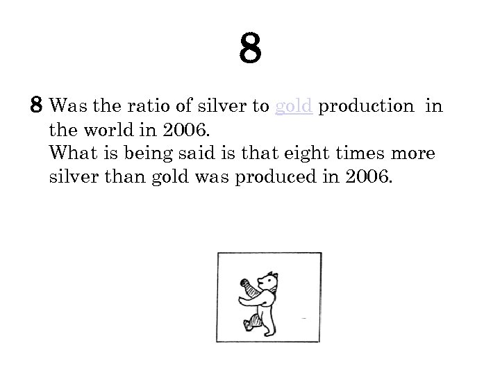 8 8 Was the ratio of silver to gold production in the world in