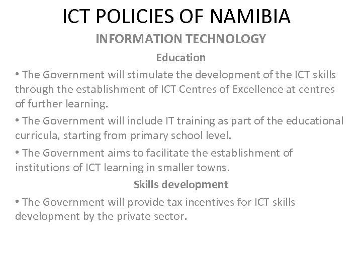 ICT POLICIES OF NAMIBIA INFORMATION TECHNOLOGY Education • The Government will stimulate the development