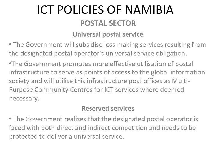 ICT POLICIES OF NAMIBIA POSTAL SECTOR Universal postal service • The Government will subsidise