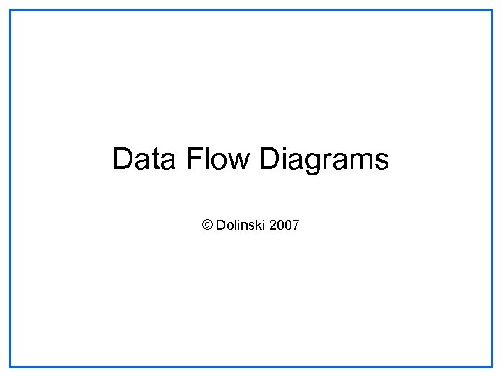 Data Flow Diagrams © Dolinski 2007 