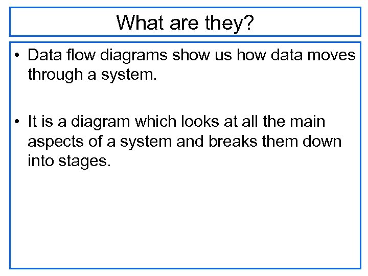 What are they? • Data flow diagrams show us how data moves through a