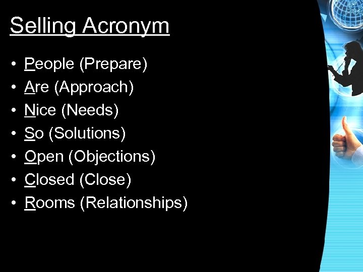 Selling Acronym • • People (Prepare) Are (Approach) Nice (Needs) So (Solutions) Open (Objections)