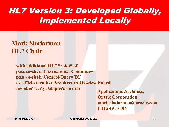 HL 7 Version 3: Developed Globally, Implemented Locally Mark Shafarman HL 7 Chair with