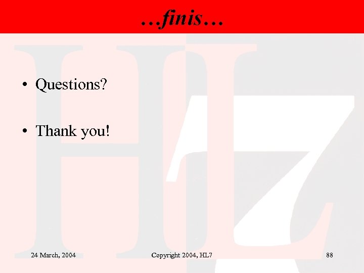 …finis… • Questions? • Thank you! 24 March, 2004 Copyright 2004, HL 7 88