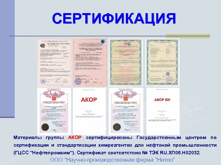 СЕРТИФИКАЦИЯ Материалы группы АКОР сертифицированы Государственным центром по сертификации и стандартизации химреагентов для нефтяной