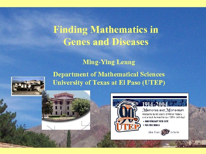 Finding Mathematics in Genes and Diseases Ming-Ying Leung Department of Mathematical Sciences University of