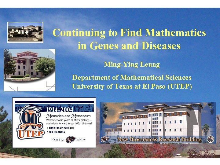 Continuing to Find Mathematics in Genes and Diseases Ming-Ying Leung Department of Mathematical Sciences