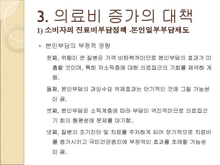 3. 의료비 증가의 대책 1) 소비자의 진료비부담정책 본인일부부담제도 § 본인부담의 부정적 영향 첫째, 위험이