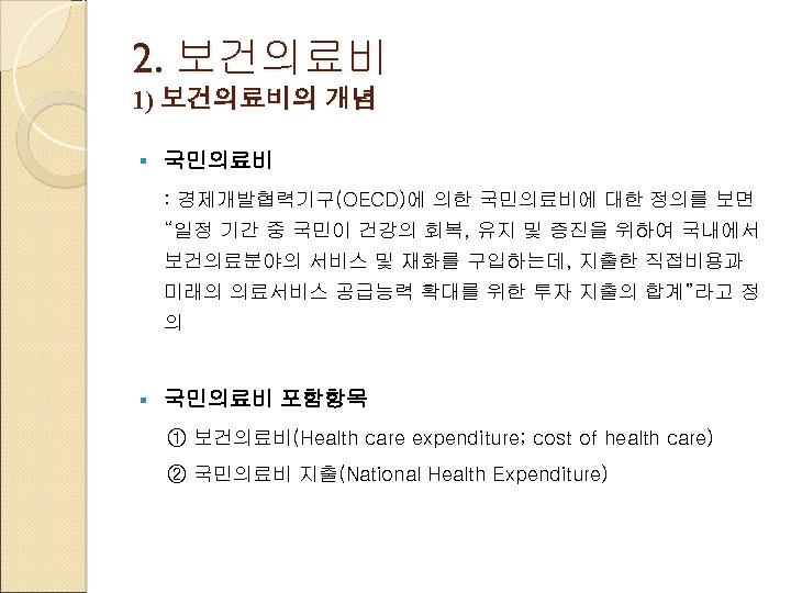 2. 보건의료비 1) 보건의료비의 개념 § 국민의료비 : 경제개발협력기구(OECD)에 의한 국민의료비에 대한 정의를 보면