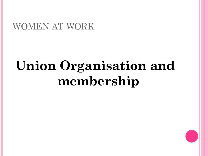 WOMEN AT WORK Union Organisation and membership 