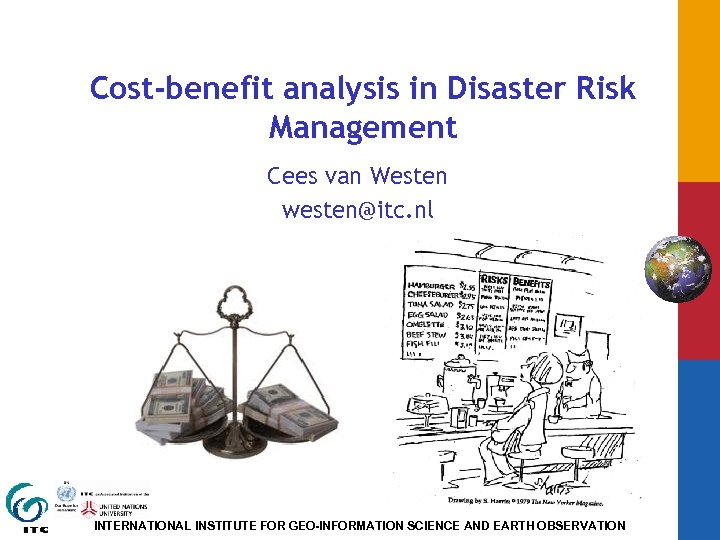 Cost-benefit analysis in Disaster Risk Management Cees van Westen westen@itc. nl INTERNATIONAL INSTITUTE FOR