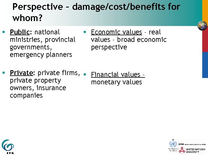 Perspective – damage/cost/benefits for whom? § Public: national ministries, provincial governments, emergency planners §