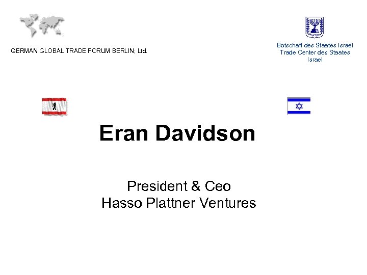 GERMAN GLOBAL TRADE FORUM BERLIN; Ltd. Eran Davidson President & Ceo Hasso Plattner Ventures