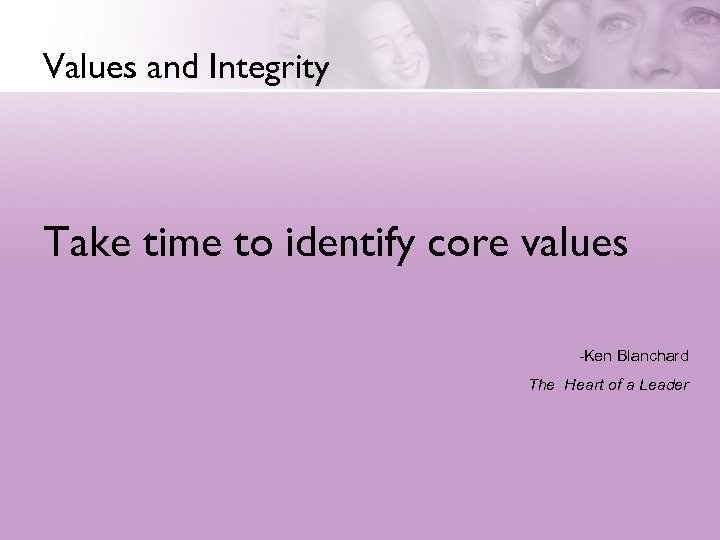 Values and Integrity Take time to identify core values -Ken Blanchard The Heart of