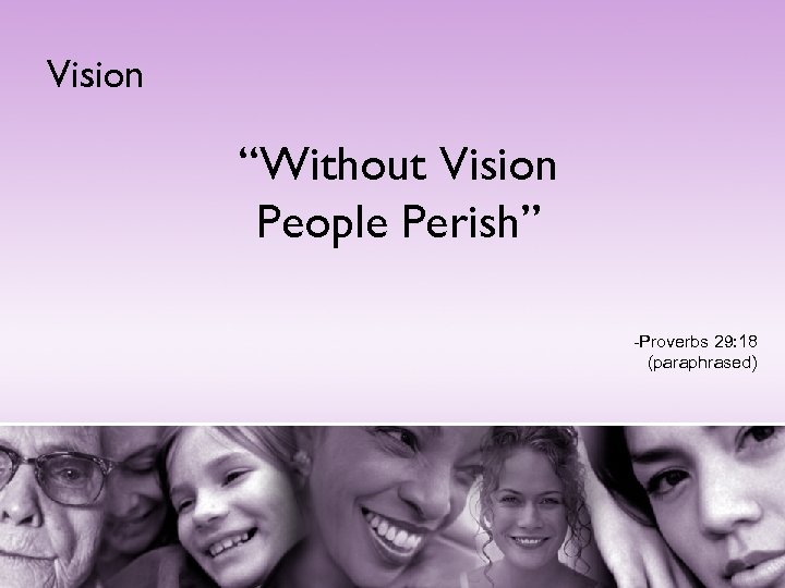 Vision “Without Vision People Perish” -Proverbs 29: 18 (paraphrased) 
