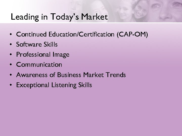 Leading in Today’s Market • • • Continued Education/Certification (CAP-OM) Software Skills Professional Image