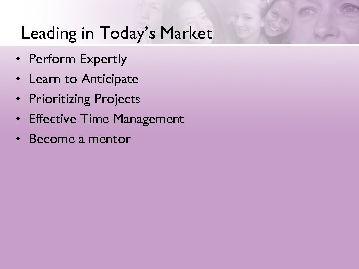 Leading in Today’s Market • • • Perform Expertly Learn to Anticipate Prioritizing Projects