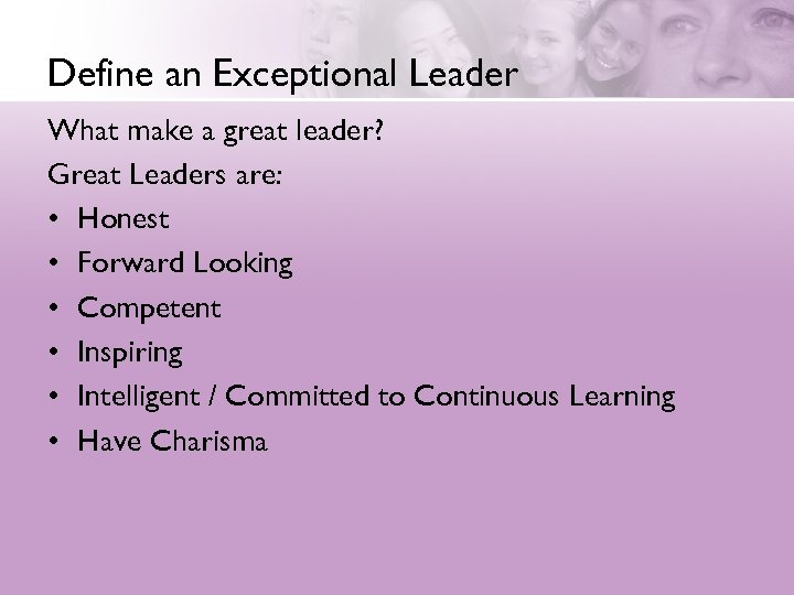 Define an Exceptional Leader What make a great leader? Great Leaders are: • Honest