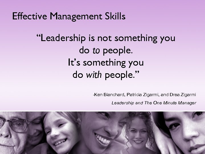Effective Management Skills “Leadership is not something you do to people. It’s something you