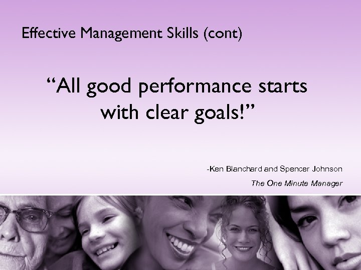Effective Management Skills (cont) “All good performance starts with clear goals!” -Ken Blanchard and