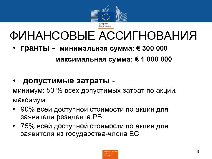ФИНАНСОВЫЕ АССИГНОВАНИЯ • гранты - минимальная сумма: € 300 000 максимальная сумма: € 1