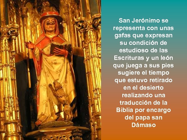 San Jerónimo se representa con unas gafas que expresan su condición de estudioso de
