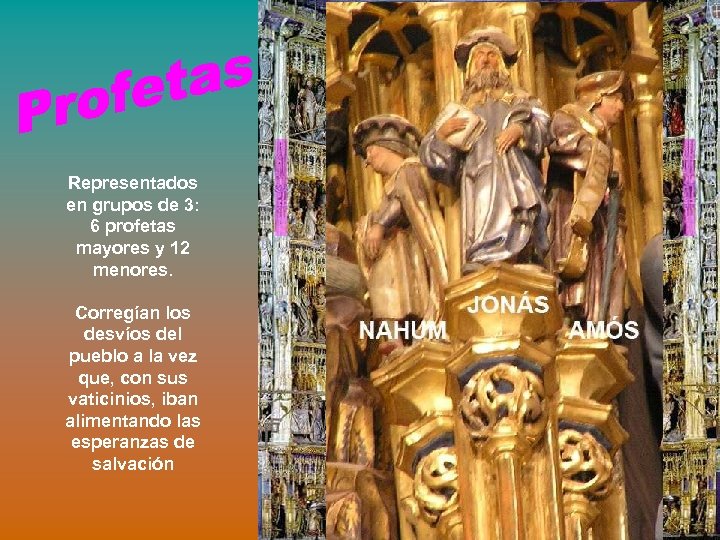 Representados en grupos de 3: 6 profetas mayores y 12 menores. Corregían los desvíos