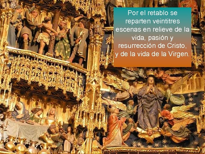 Por el retablo se reparten veintitres escenas en relieve de la vida, pasión y