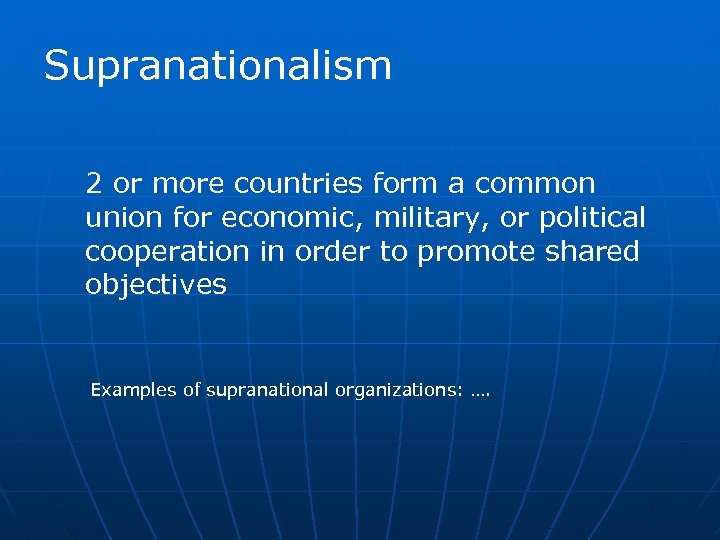 Supranationalism 2 or more countries form a common union for economic, military, or political