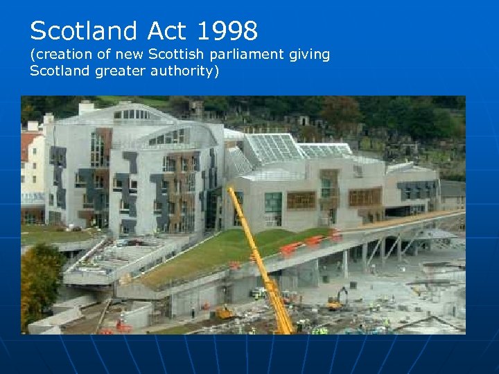 Scotland Act 1998 (creation of new Scottish parliament giving Scotland greater authority) 