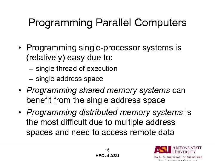 Programming Parallel Computers • Programming single-processor systems is (relatively) easy due to: – single