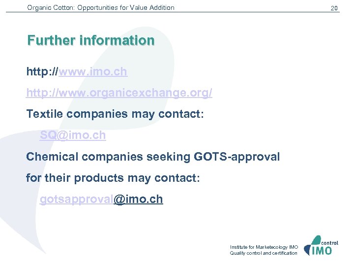 Organic Cotton: Opportunities for Value Addition 20 Further information http: //www. imo. ch http: