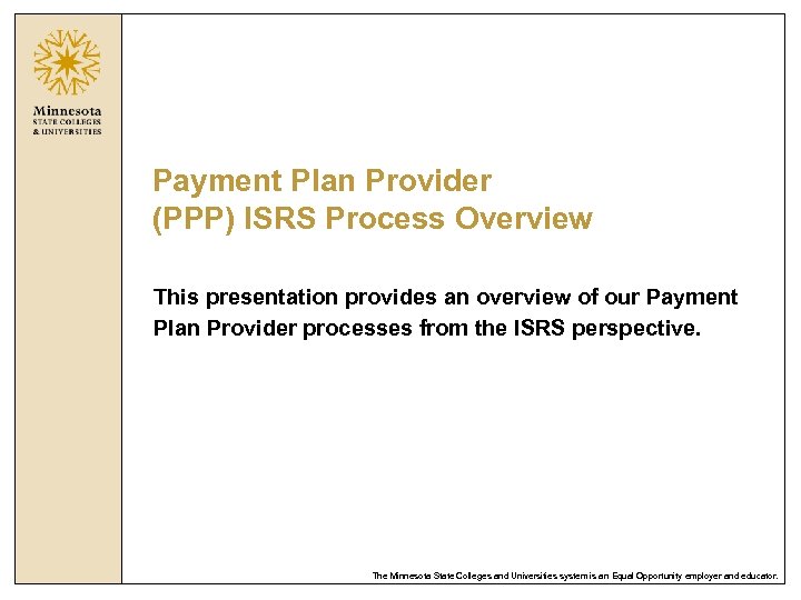 Payment Plan Provider (PPP) ISRS Process Overview This presentation provides an overview of our