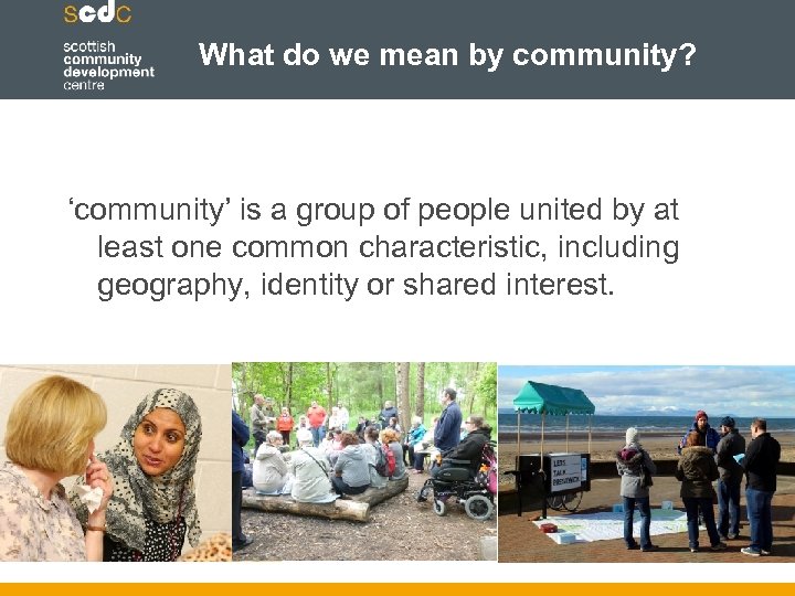 What do we mean by community? ‘community’ is a group of people united by