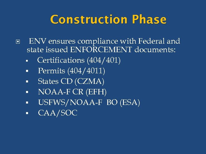 Construction Phase ENV ensures compliance with Federal and state issued ENFORCEMENT documents: § Certifications