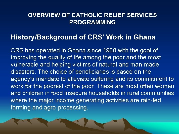 OVERVIEW OF CATHOLIC RELIEF SERVICES PROGRAMMING History/Background of CRS’ Work in Ghana CRS has