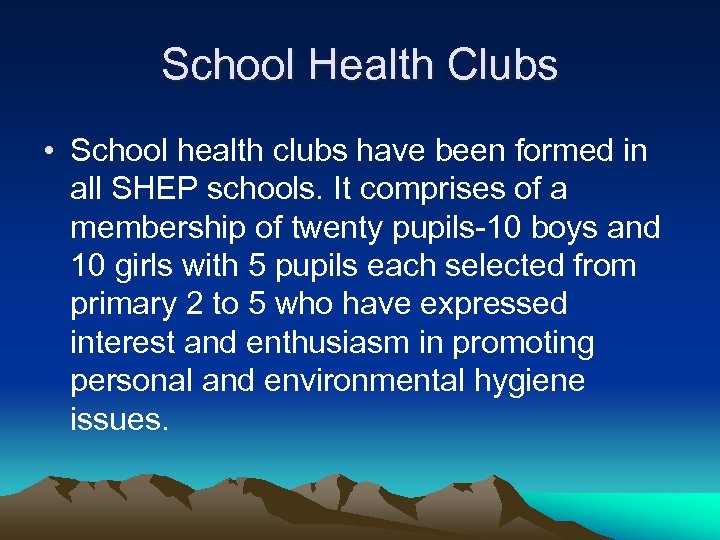 School Health Clubs • School health clubs have been formed in all SHEP schools.